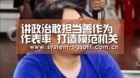 讲政治敢担当善作为作表率 打造模范机关首善机关“PG Soft”(图2) PG电子试玩