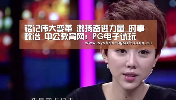 铭记伟大变革 激扬奋进力量_时事政治_中公教育网:PG电子试玩(图3) PG Soft